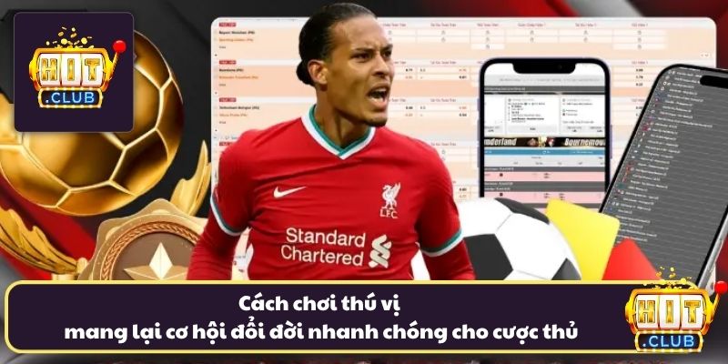 Cách chơi thú vị mang lại cơ hội đổi đời nhanh chóng cho cược thủ