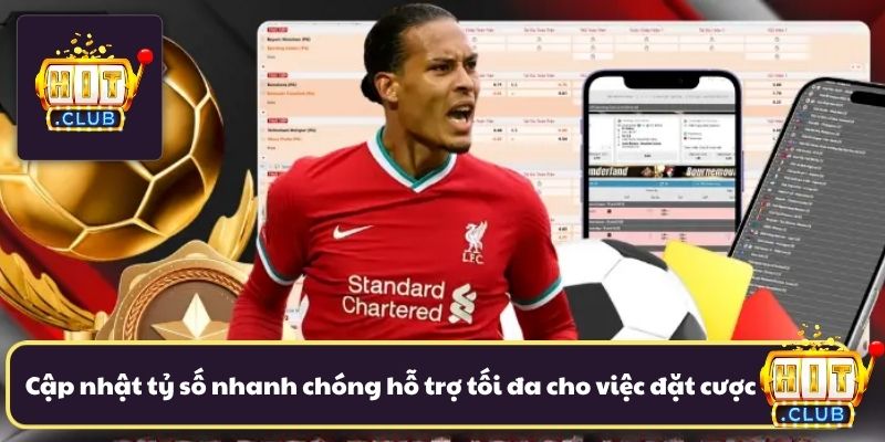 Cập nhật tỷ số nhanh chóng hỗ trợ tối đa cho việc đặt cược