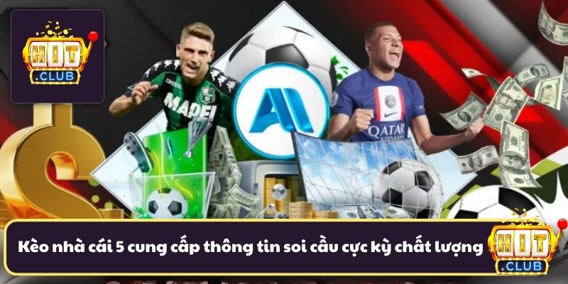 Kèo nhà cái 5 cung cấp thông tin soi cầu cực kỳ chất lượng