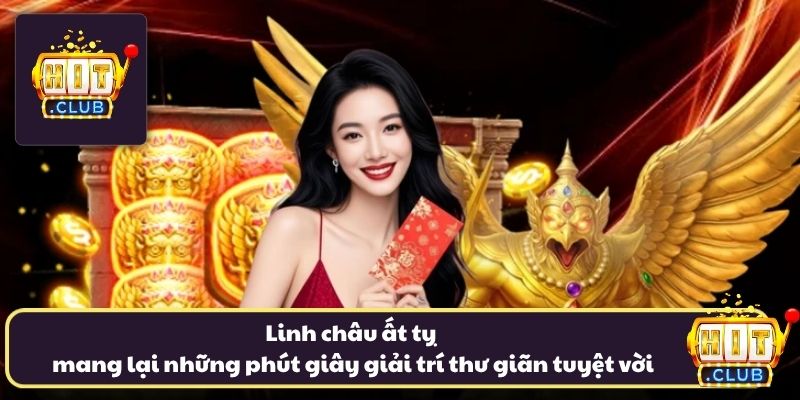 Linh châu ất tỵ mang lại những phút giây giải trí thư giãn tuyệt vời