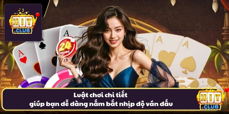 Luật chơi chi tiết giúp bạn dễ dàng nắm bắt nhịp độ ván đấu