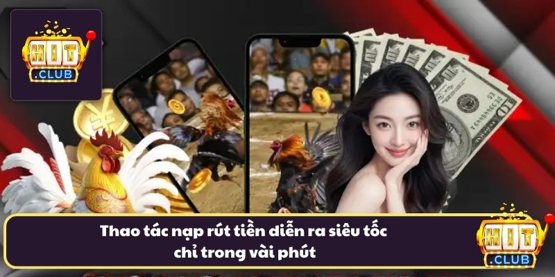 Thao tác nạp rút tiền diễn ra siêu tốc chỉ trong vài phút