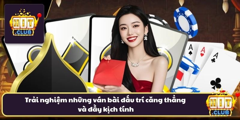 Trải nghiệm với những ván bài đấu trí căng thẳng kịch tính