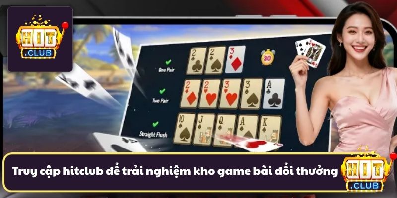 Truy cập hitclub để trải nghiệm kho game bài đổi thưởng