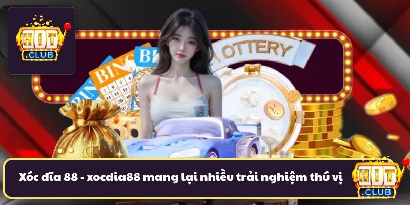 Xóc đĩa 88 - xocdia88 mang lại nhiều trải nghiệm thú vị